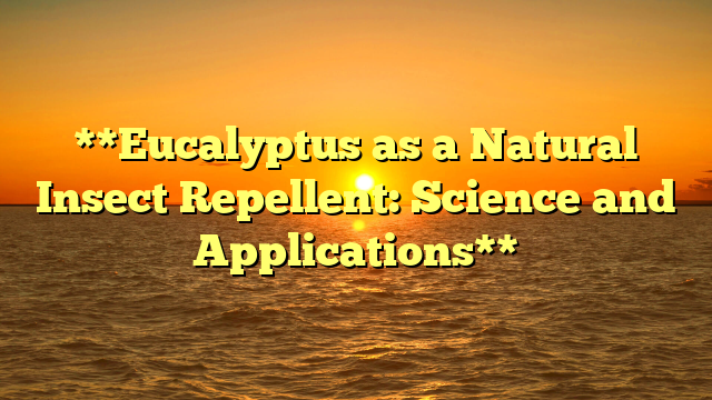 **Eucalyptus as a Natural Insect Repellent: Science and Applications**